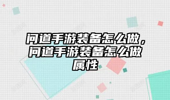 問道手游裝備怎么做，問道手游裝備怎么做屬性