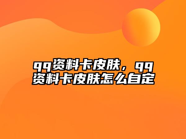 qq資料卡皮膚，qq資料卡皮膚怎么自定乿