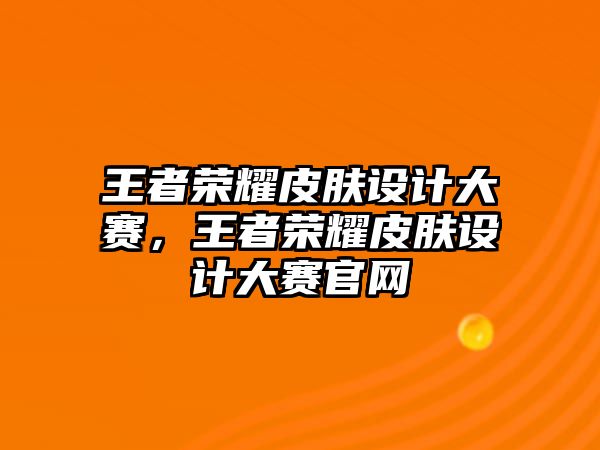 王者榮耀皮膚設計大賽，王者榮耀皮膚設計大賽官網