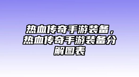 熱血傳奇手游裝備，熱血傳奇手游裝備分解圖表