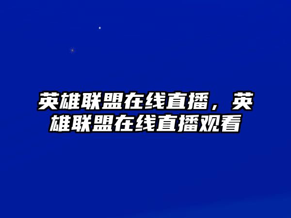 英雄聯盟在線直播，英雄聯盟在線直播觀看