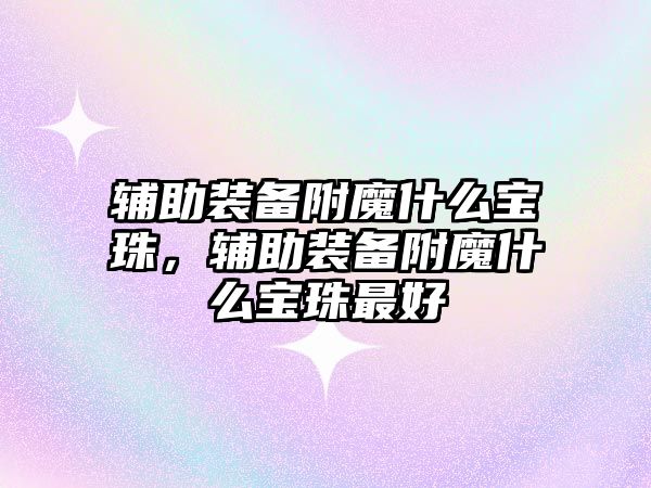 輔助裝備附魔什么寶珠，輔助裝備附魔什么寶珠最好