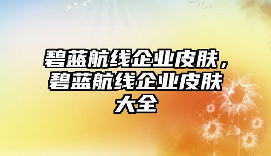 碧藍航線企業皮膚，碧藍航線企業皮膚大全