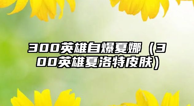 300英雄自爆夏娜（300英雄夏洛特皮膚）