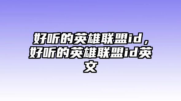 好聽的英雄聯盟id，好聽的英雄聯盟id英文