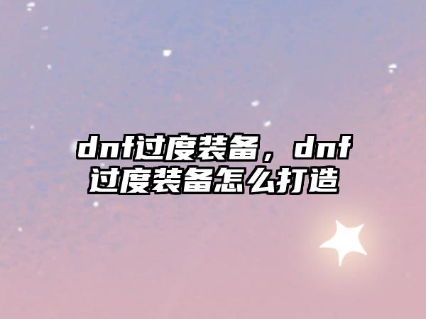 dnf過度裝備，dnf過度裝備怎么打造