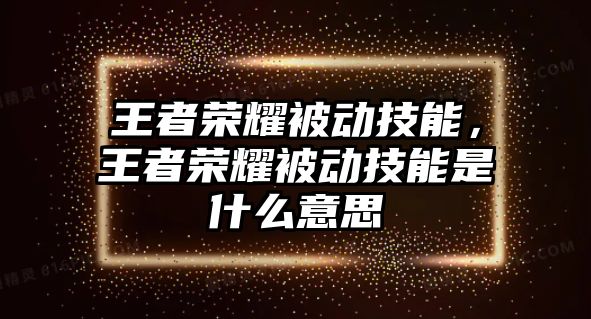 王者榮耀被動技能，王者榮耀被動技能是什么意思