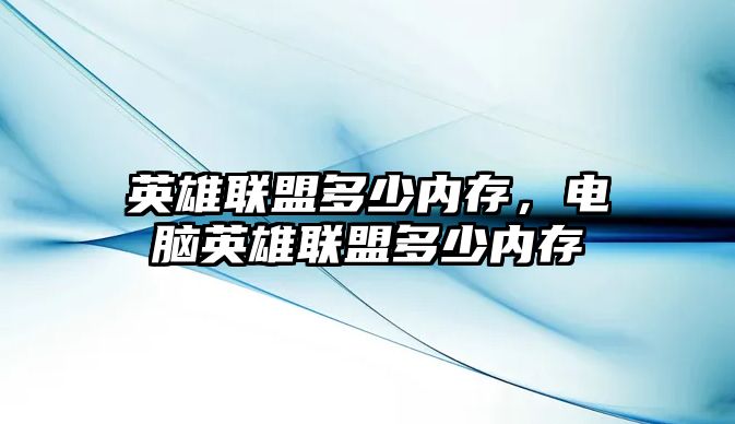 英雄聯盟多少內存，電腦英雄聯盟多少內存