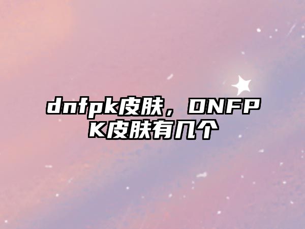 dnfpk皮膚，DNFPK皮膚有幾個