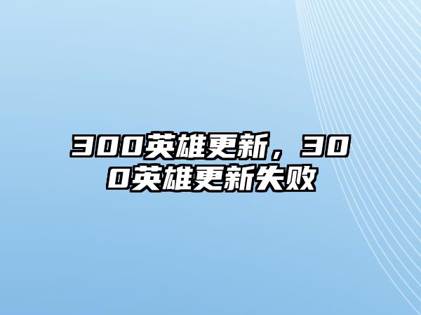 300英雄更新，300英雄更新失敗