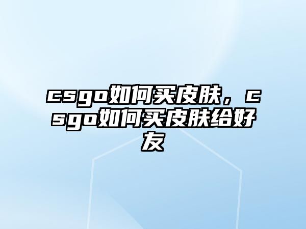 csgo如何買皮膚，csgo如何買皮膚給好友