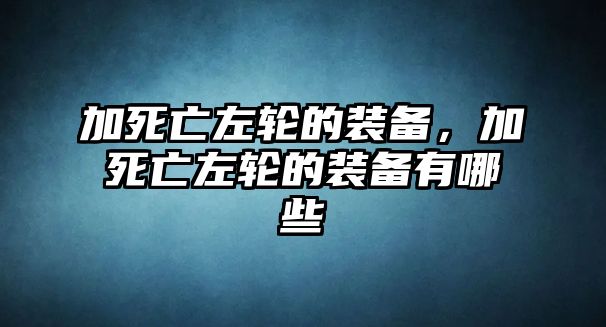 加死亡左輪的裝備，加死亡左輪的裝備有哪些