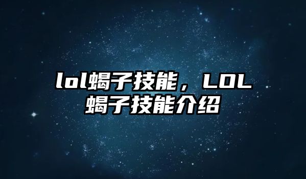 lol蝎子技能，LOL蝎子技能介紹