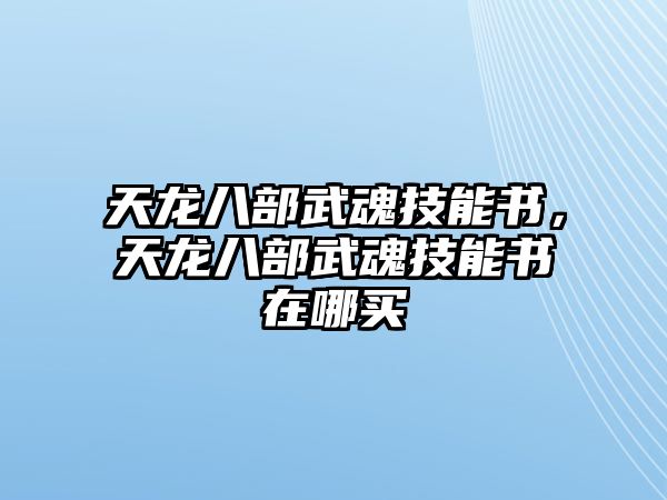 天龍八部武魂技能書，天龍八部武魂技能書在哪買