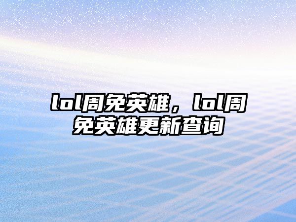 lol周免英雄，lol周免英雄更新查詢