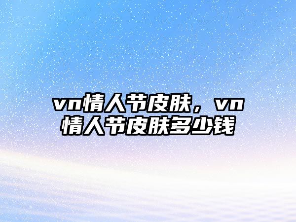 vn情人節(jié)皮膚，vn情人節(jié)皮膚多少錢