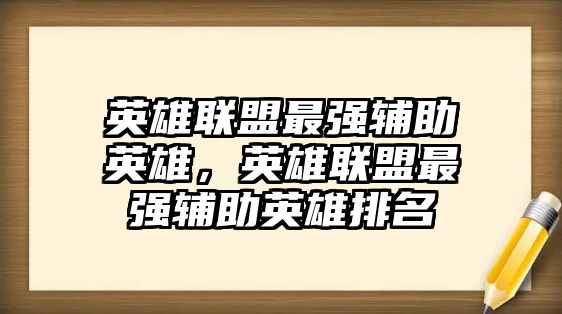 英雄聯盟最強輔助英雄，英雄聯盟最強輔助英雄排名