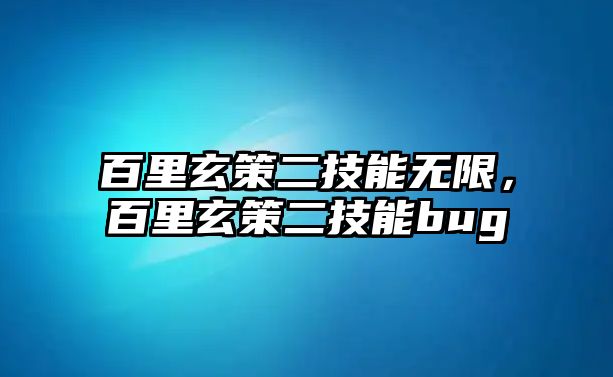 百里玄策二技能無限，百里玄策二技能bug