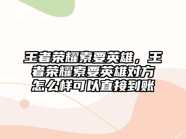 王者榮耀索要英雄，王者榮耀索要英雄對方怎么樣可以直接到賬