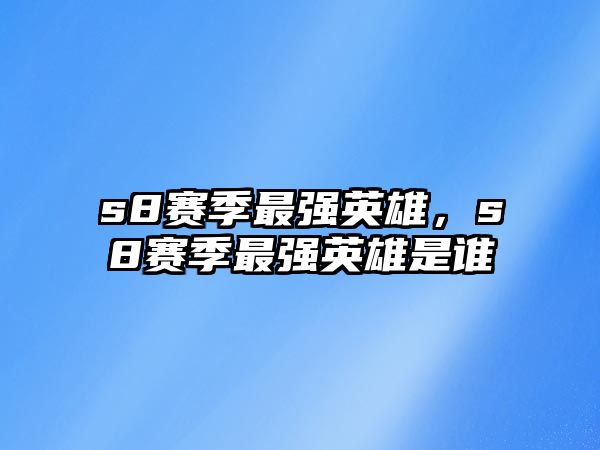 s8賽季最強英雄，s8賽季最強英雄是誰