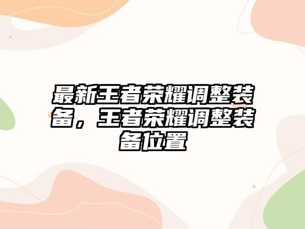 最新王者榮耀調整裝備，王者榮耀調整裝備位置