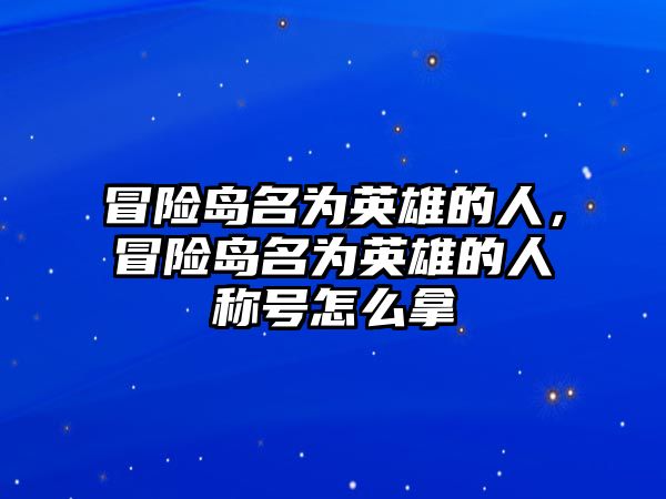 冒險島名為英雄的人，冒險島名為英雄的人稱號怎么拿