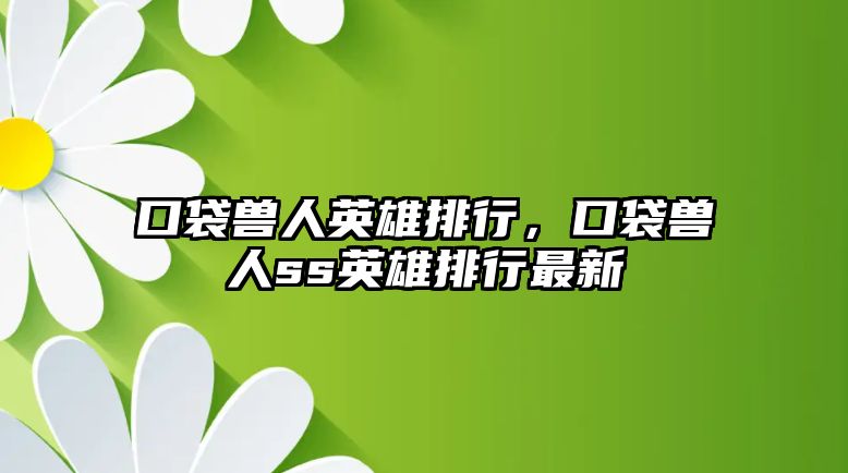 口袋獸人英雄排行，口袋獸人ss英雄排行最新