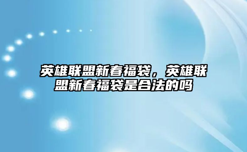 英雄聯盟新春福袋，英雄聯盟新春福袋是合法的嗎