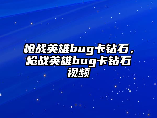 槍戰英雄bug卡鉆石，槍戰英雄bug卡鉆石視頻