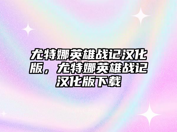 尤特娜英雄戰記漢化版，尤特娜英雄戰記漢化版下載