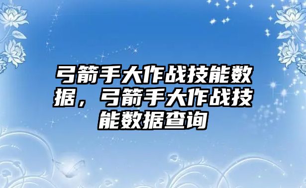 弓箭手大作戰技能數據，弓箭手大作戰技能數據查詢