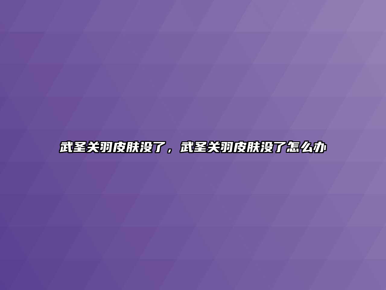 武圣關(guān)羽皮膚沒了，武圣關(guān)羽皮膚沒了怎么辦