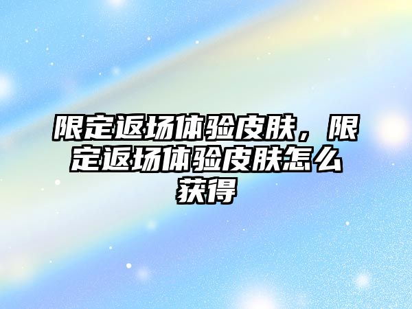 限定返場體驗皮膚，限定返場體驗皮膚怎么獲得