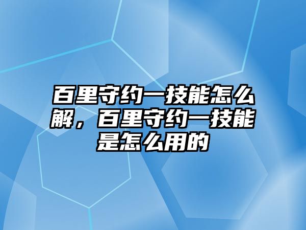 百里守約一技能怎么解，百里守約一技能是怎么用的