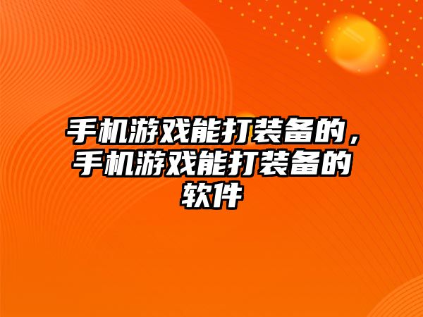 手機游戲能打裝備的，手機游戲能打裝備的軟件