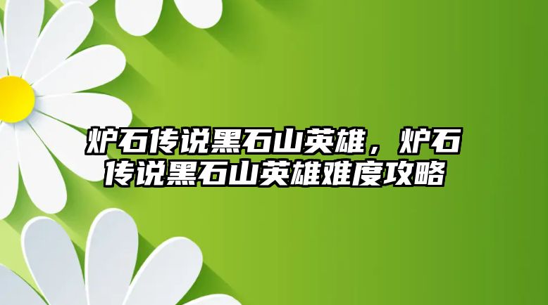 爐石傳說黑石山英雄，爐石傳說黑石山英雄難度攻略