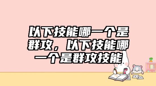 以下技能哪一個是群攻，以下技能哪一個是群攻技能