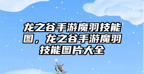 龍之谷手游魔羽技能圖，龍之谷手游魔羽技能圖片大全