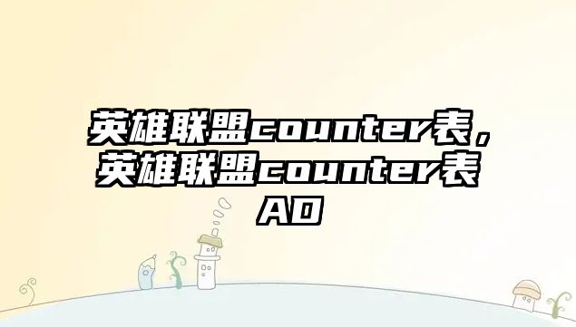 英雄聯盟counter表，英雄聯盟counter表AD