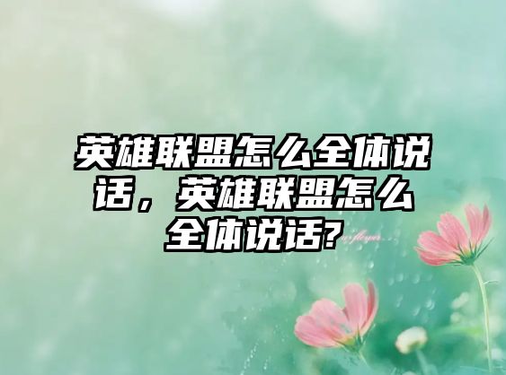 英雄聯盟怎么全體說話，英雄聯盟怎么全體說話?