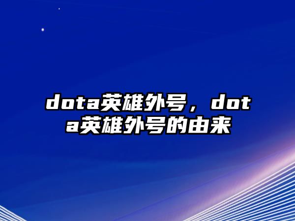 dota英雄外號，dota英雄外號的由來