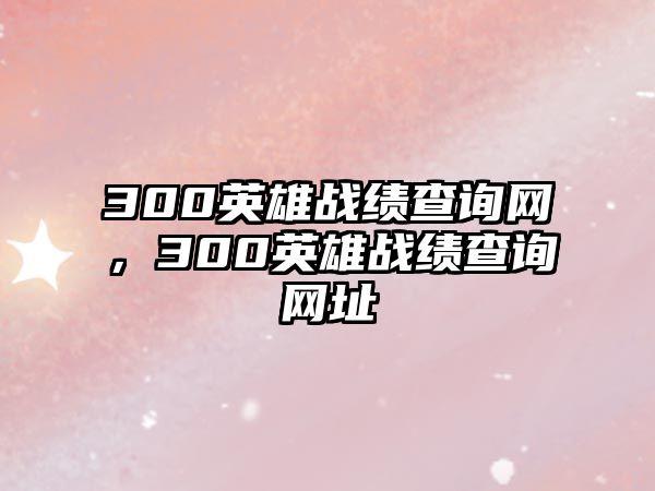 300英雄戰績查詢網，300英雄戰績查詢網址