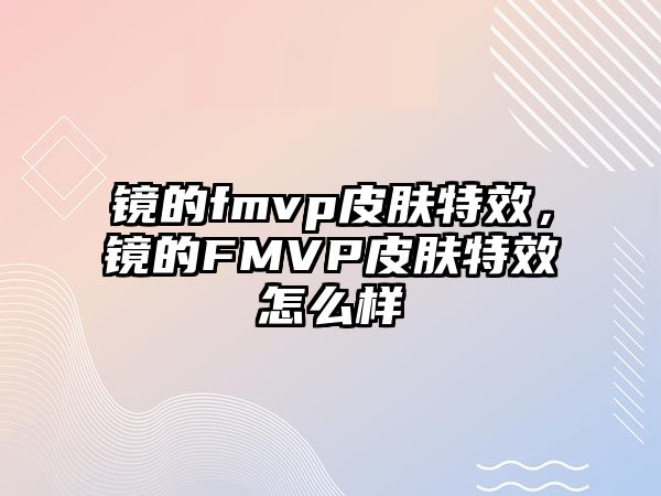 鏡的fmvp皮膚特效，鏡的FMVP皮膚特效怎么樣