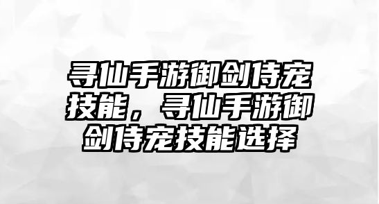 尋仙手游御劍侍寵技能，尋仙手游御劍侍寵技能選擇