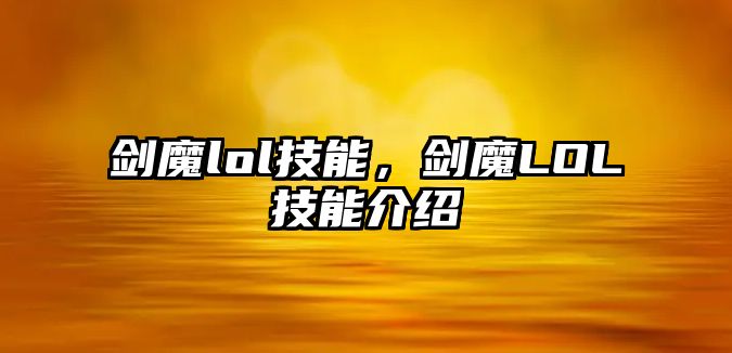 劍魔lol技能，劍魔LOL技能介紹