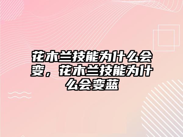 花木蘭技能為什么會變，花木蘭技能為什么會變藍