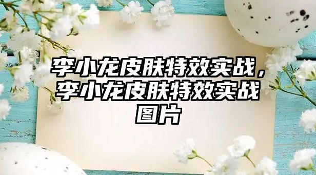 李小龍皮膚特效實戰，李小龍皮膚特效實戰圖片