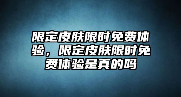 限定皮膚限時免費體驗，限定皮膚限時免費體驗是真的嗎