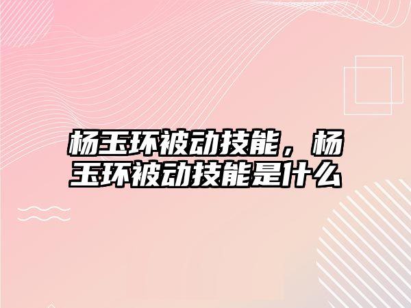 楊玉環被動技能，楊玉環被動技能是什么