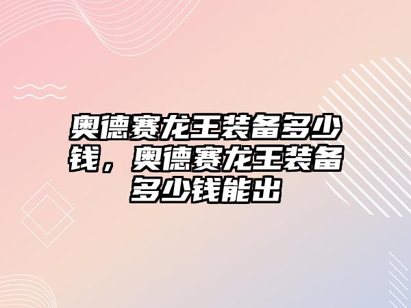 奧德賽龍王裝備多少錢，奧德賽龍王裝備多少錢能出